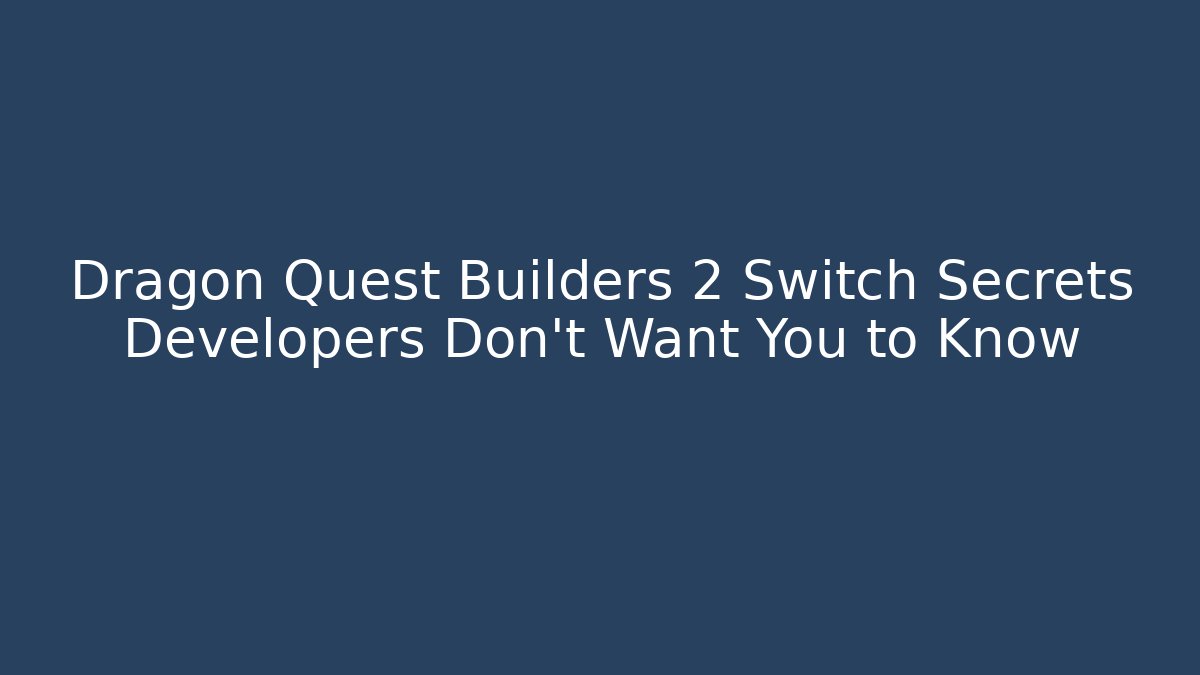 Dragon Quest Builders 2 Switch Secrets Developers Don't Want You to Know