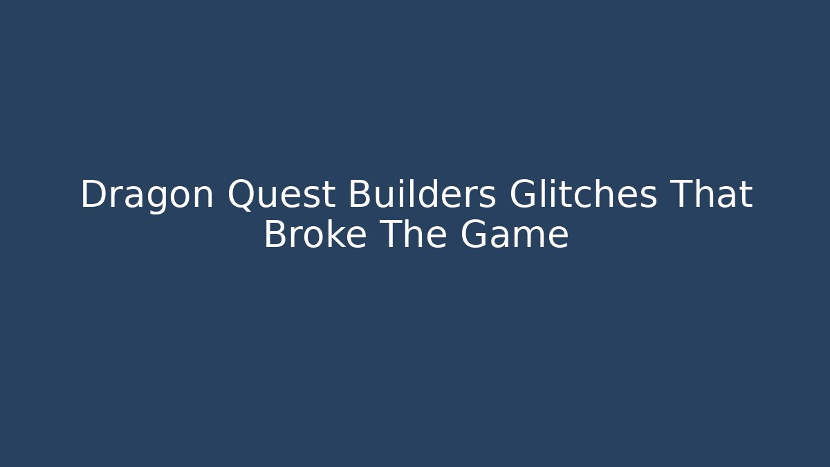 Dragon Quest Builders Glitches That Broke The Game - Critter Realm