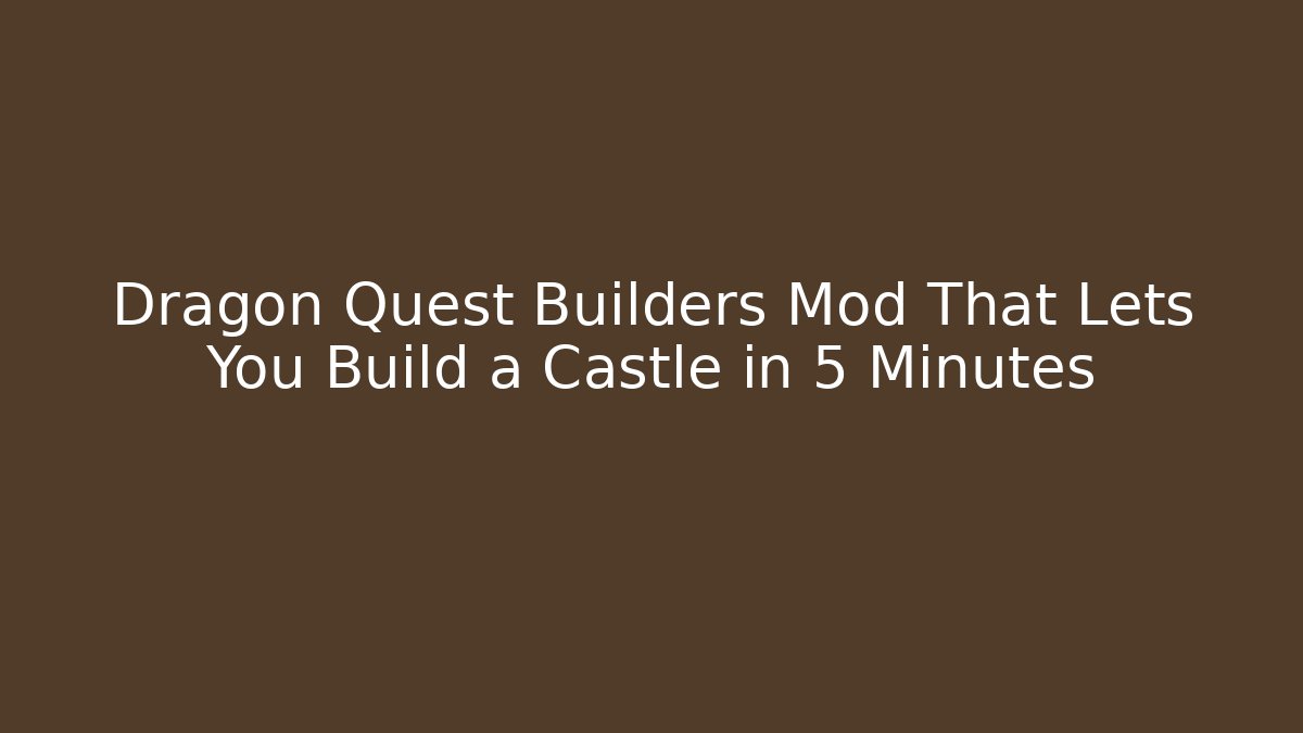 Dragon Quest Builders Mod That Lets You Build a Castle in 5 Minutes