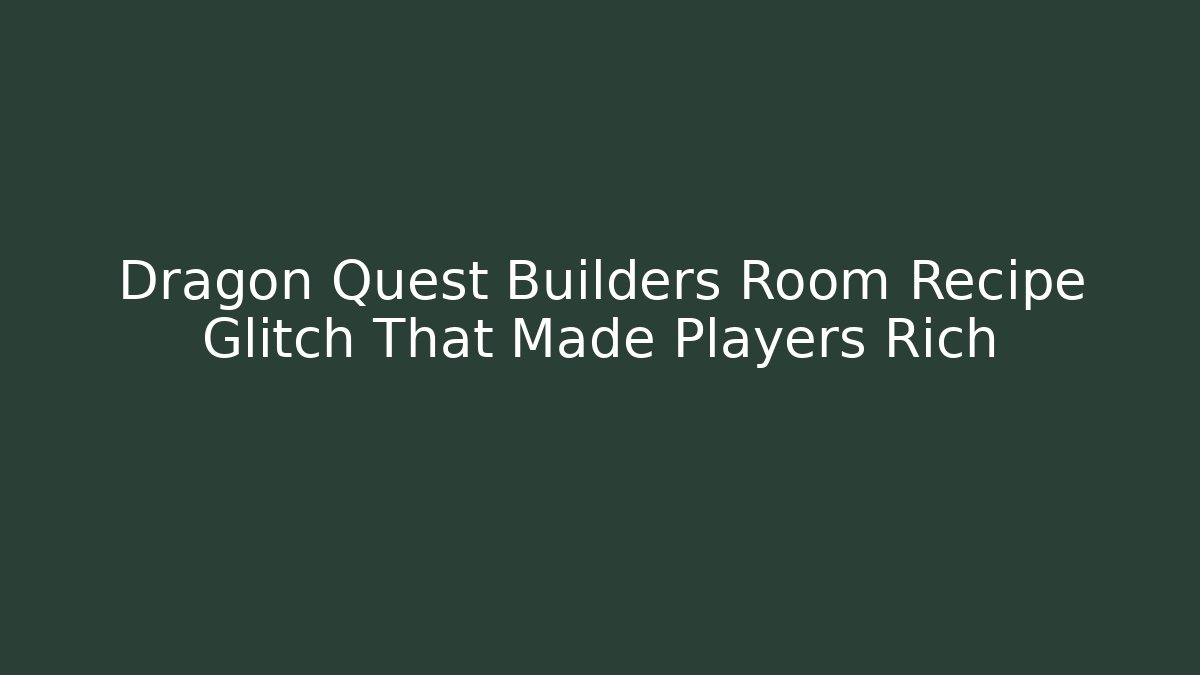 Dragon Quest Builders Room Recipe Glitch That Made Players Rich