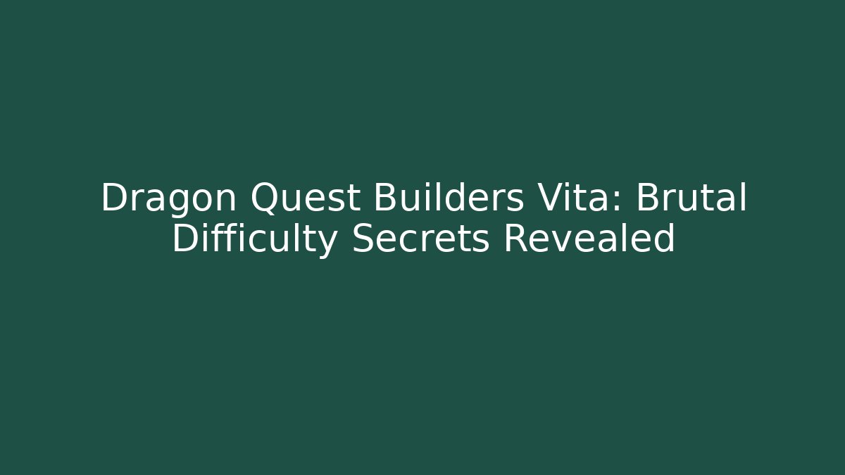 Dragon Quest Builders Vita: Brutal Difficulty Secrets Revealed - Critter Realm