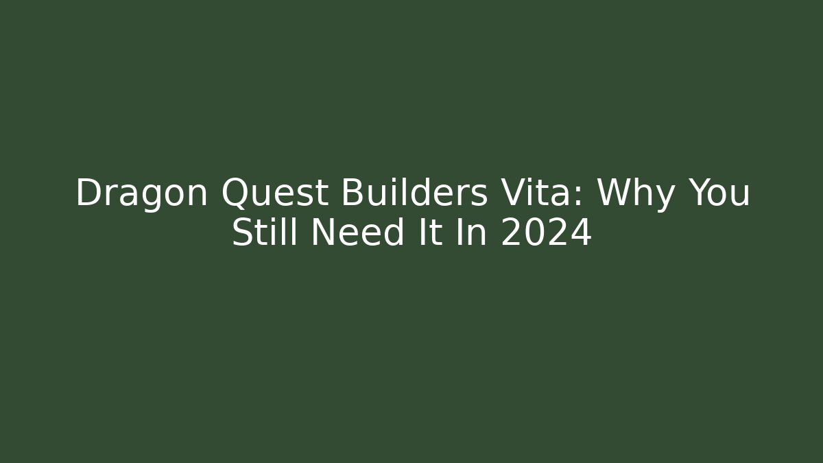 Dragon Quest Builders Vita: Why You Still Need It In 2024 - Critter Realm