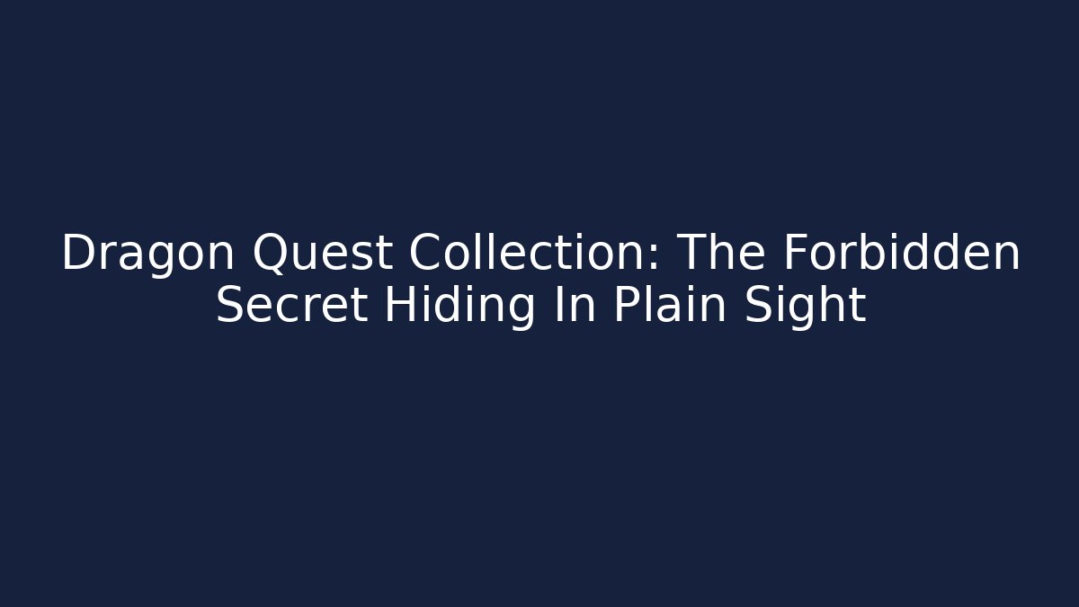 Dragon Quest Collection: The Forbidden Secret Hiding In Plain Sight