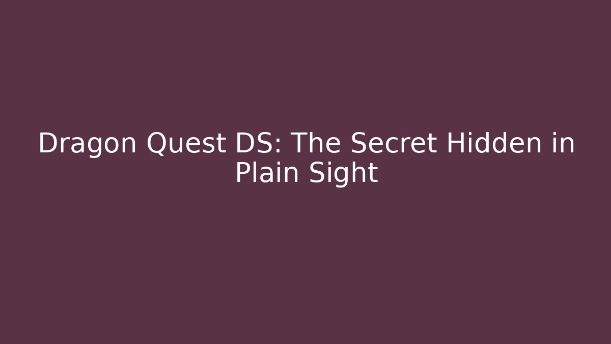 Dragon Quest DS: The Secret Hidden in Plain Sight