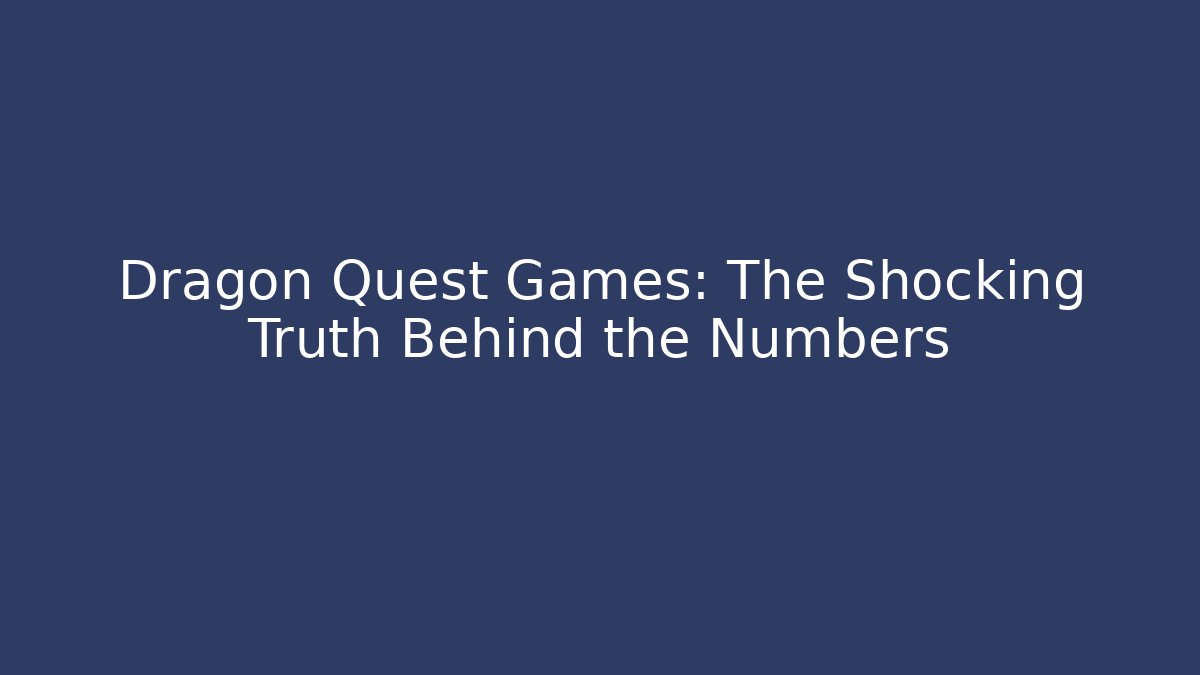 Dragon Quest Games: The Shocking Truth Behind the Numbers