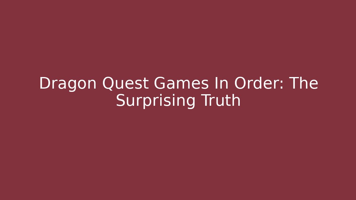 Dragon Quest Games In Order: The Surprising Truth