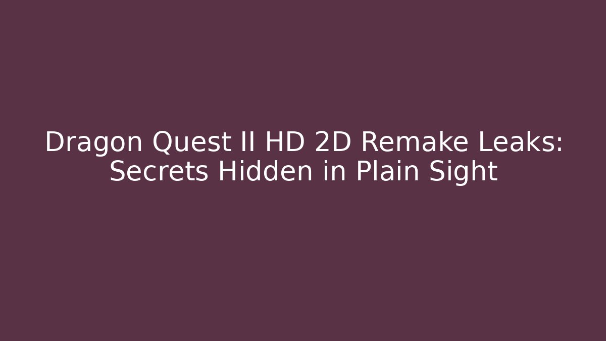 Dragon Quest II HD 2D Remake Leaks: Secrets Hidden in Plain Sight
