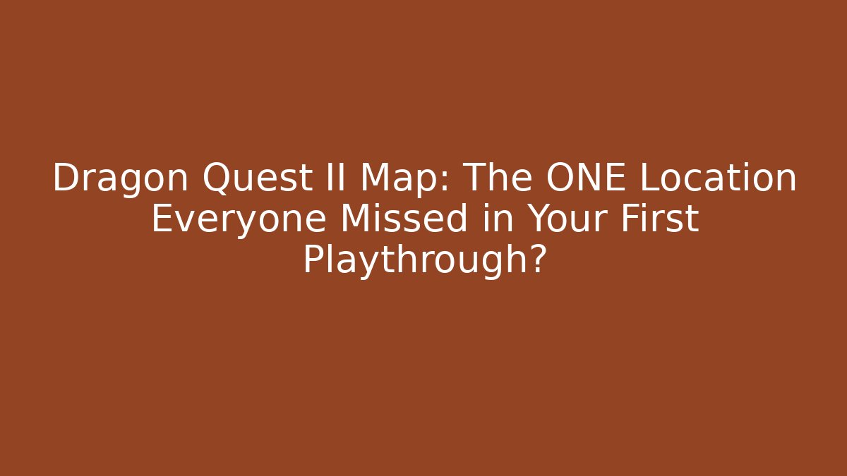Dragon Quest II Map: The ONE Location Everyone Missed in Your First Playthrough?