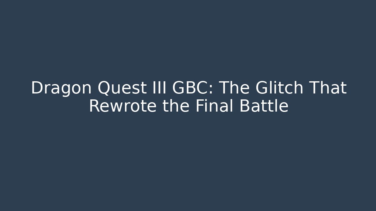 Dragon Quest III GBC: The Glitch That Rewrote the Final Battle