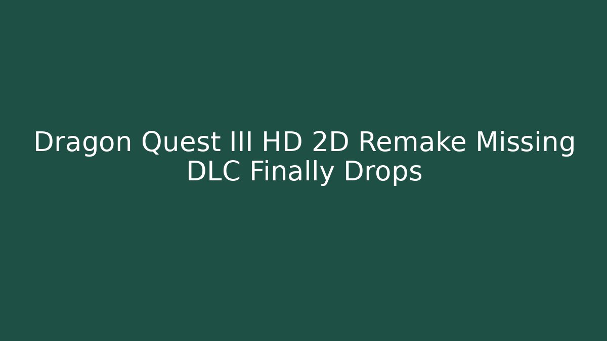 Dragon Quest III HD 2D Remake Missing DLC Finally Drops