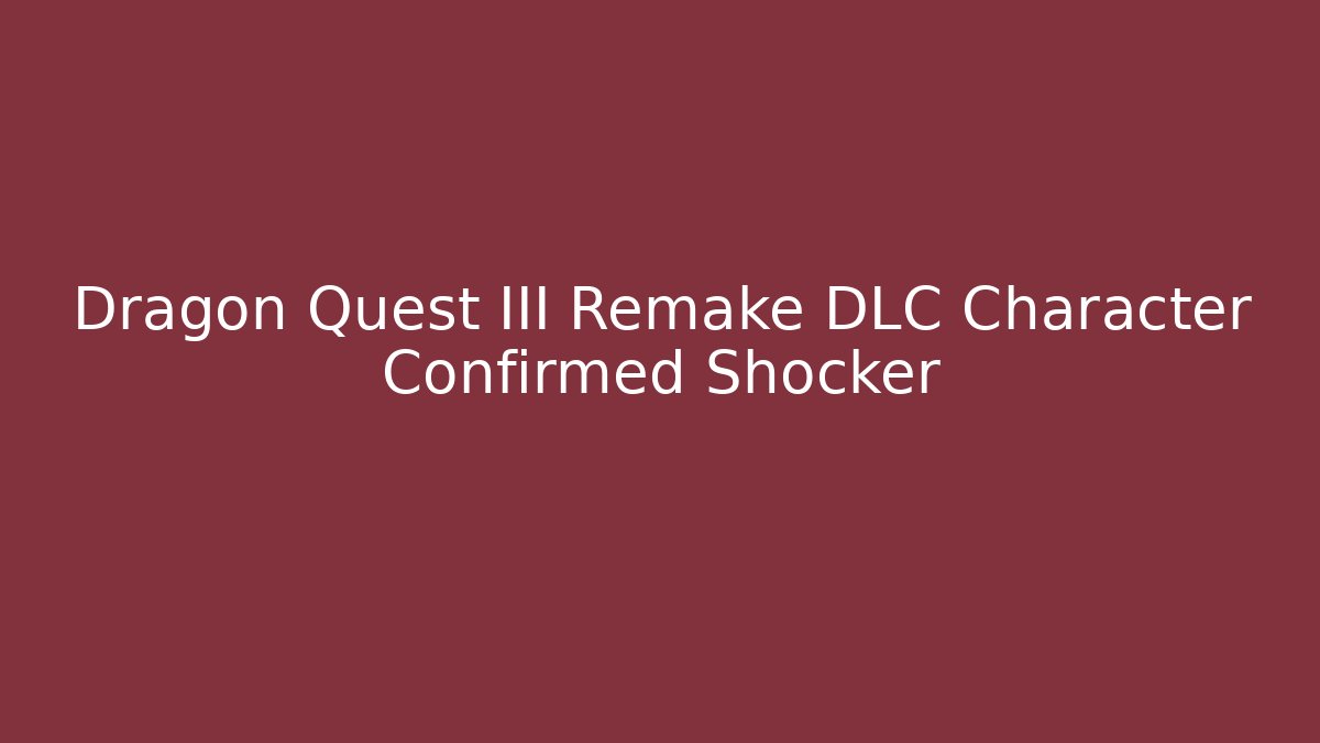 Dragon Quest III Remake DLC Character Confirmed Shocker