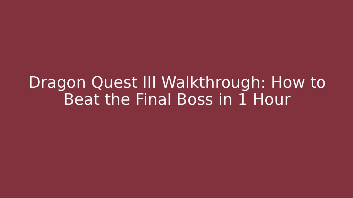 Dragon Quest III Walkthrough: How to Beat the Final Boss in 1 Hour