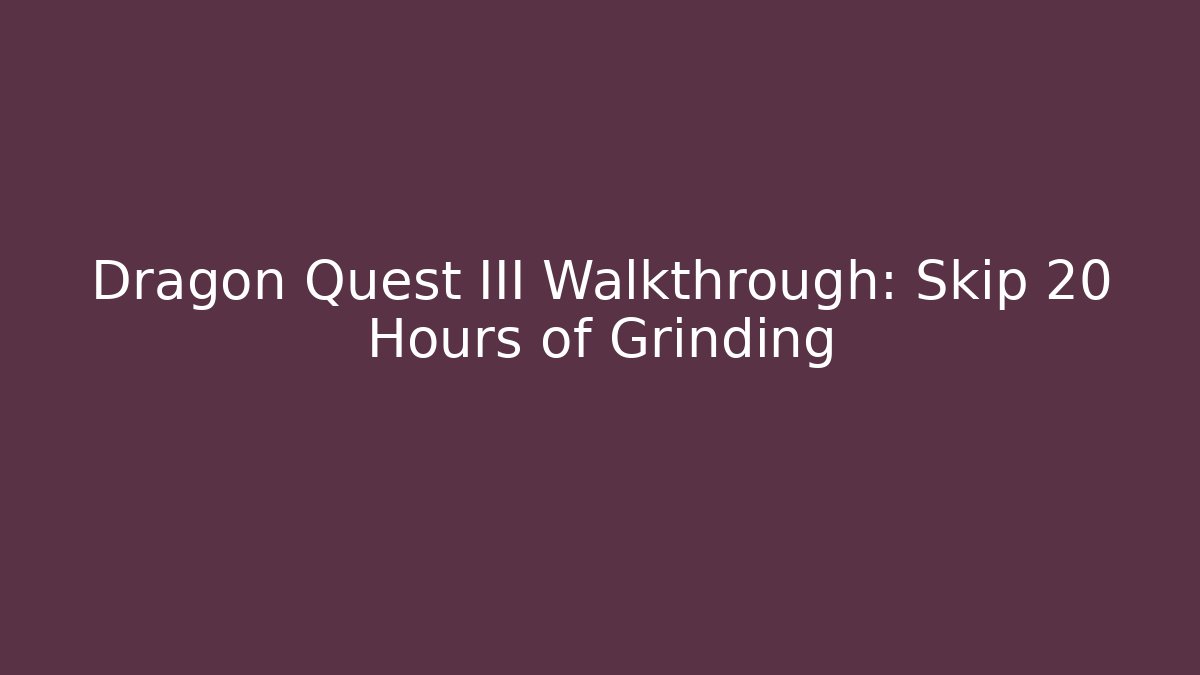 Dragon Quest III Walkthrough: Skip 20 Hours of Grinding