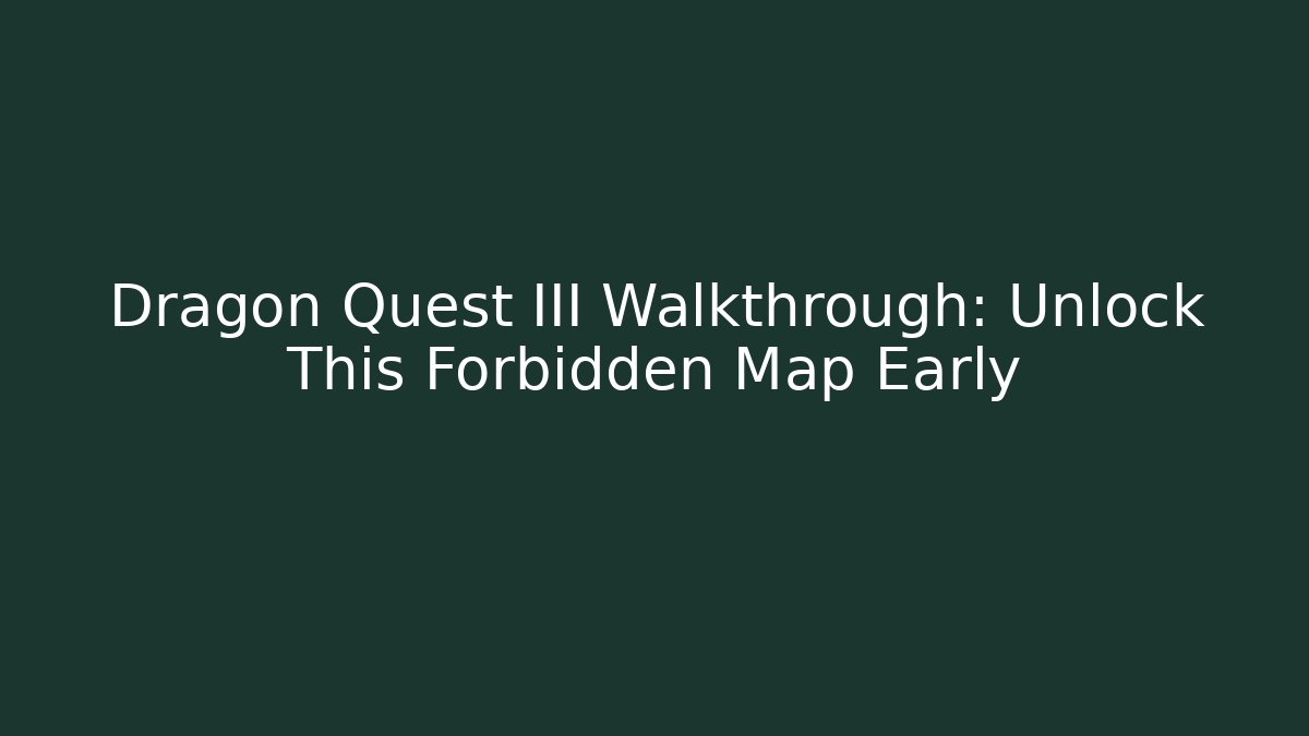 Dragon Quest III Walkthrough: Unlock This Forbidden Map Early
