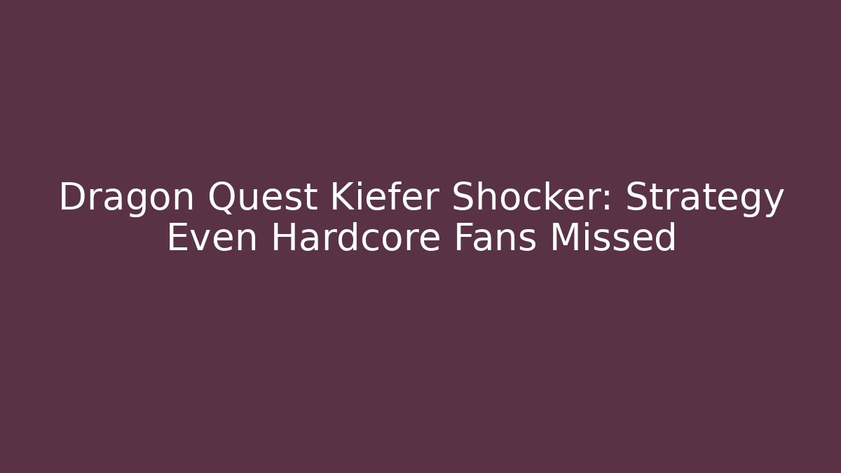 Dragon Quest Kiefer Shocker: Strategy Even Hardcore Fans Missed