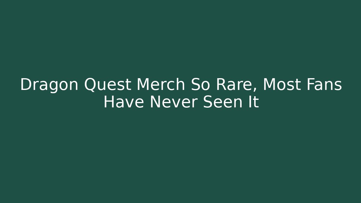 Dragon Quest Merch So Rare, Most Fans Have Never Seen It - Critter Realm