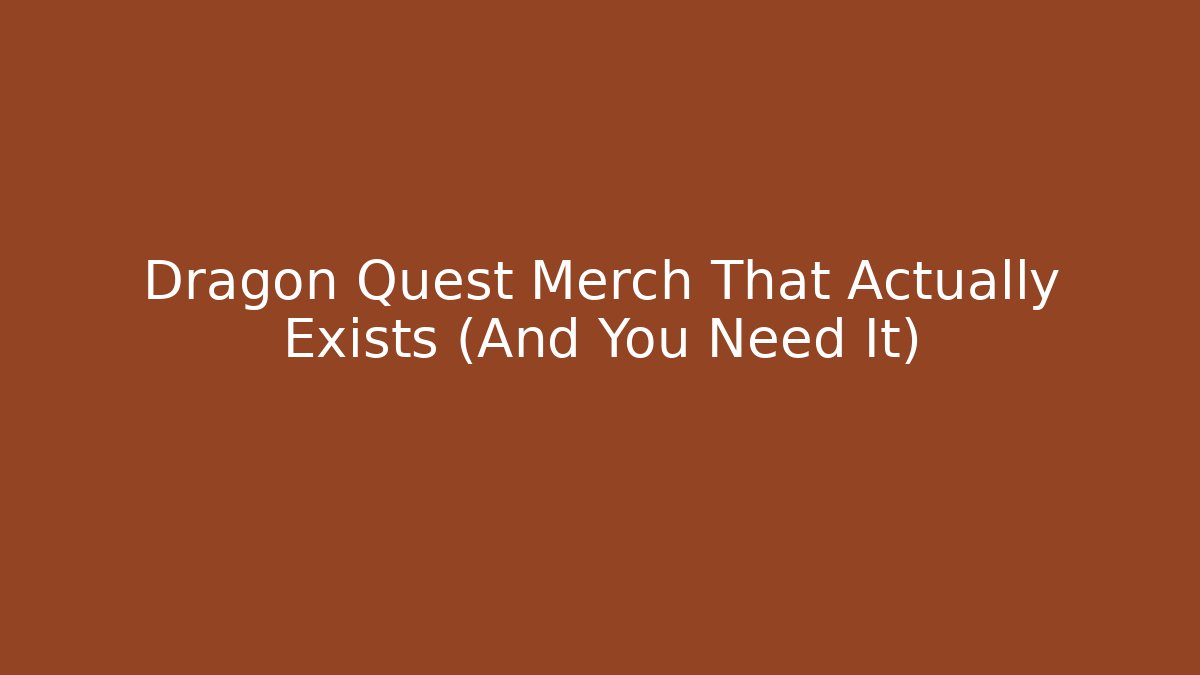 Dragon Quest Merch That Actually Exists (And You Need It)
