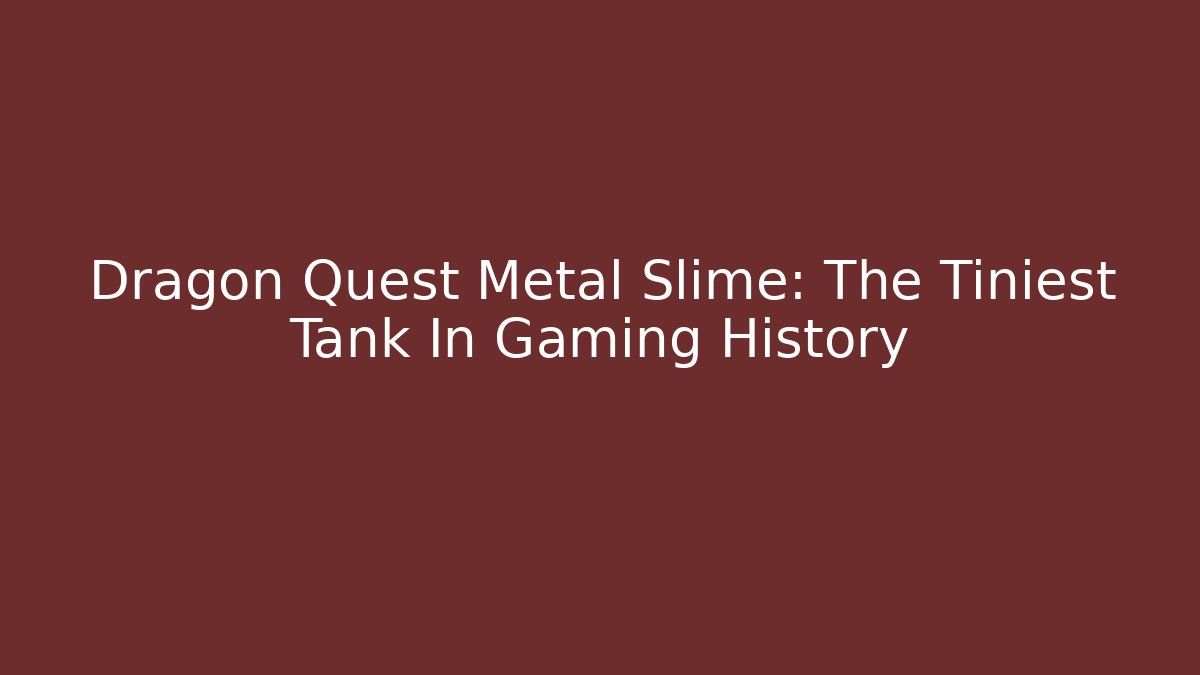 Dragon Quest Metal Slime: The Tiniest Tank In Gaming History