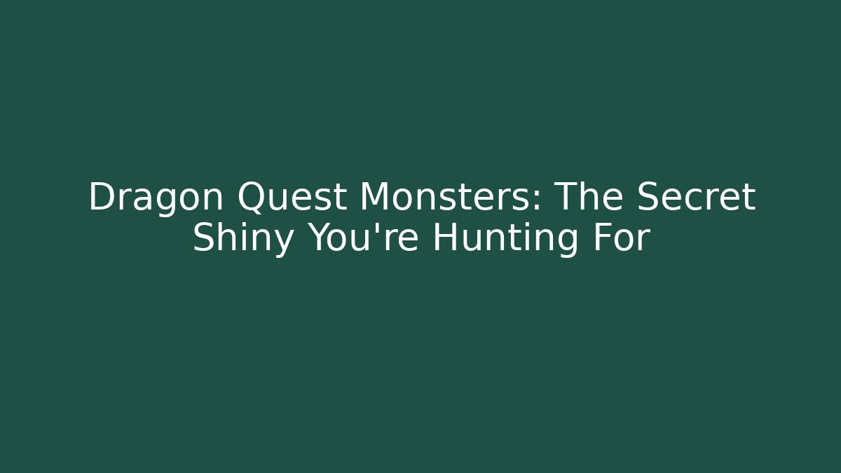 Dragon Quest Monsters: The Secret Shiny You're Hunting For