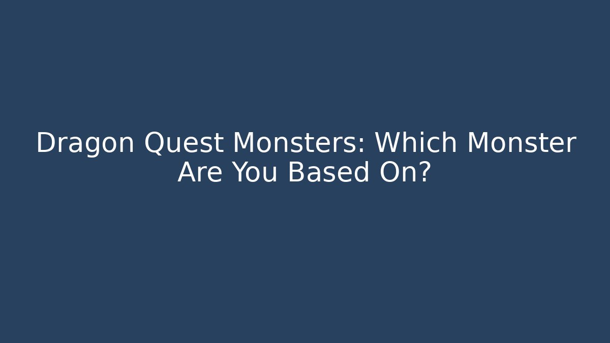Dragon Quest Monsters: Which Monster Are You Based On?