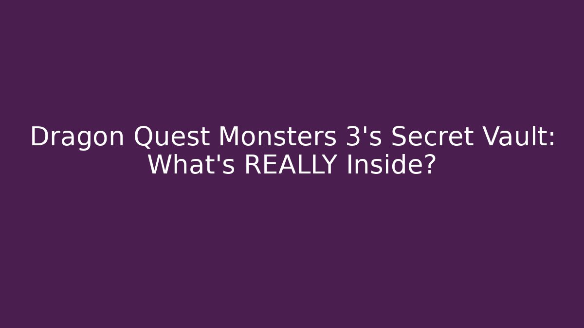 Dragon Quest Monsters 3's Secret Vault: What's REALLY Inside?