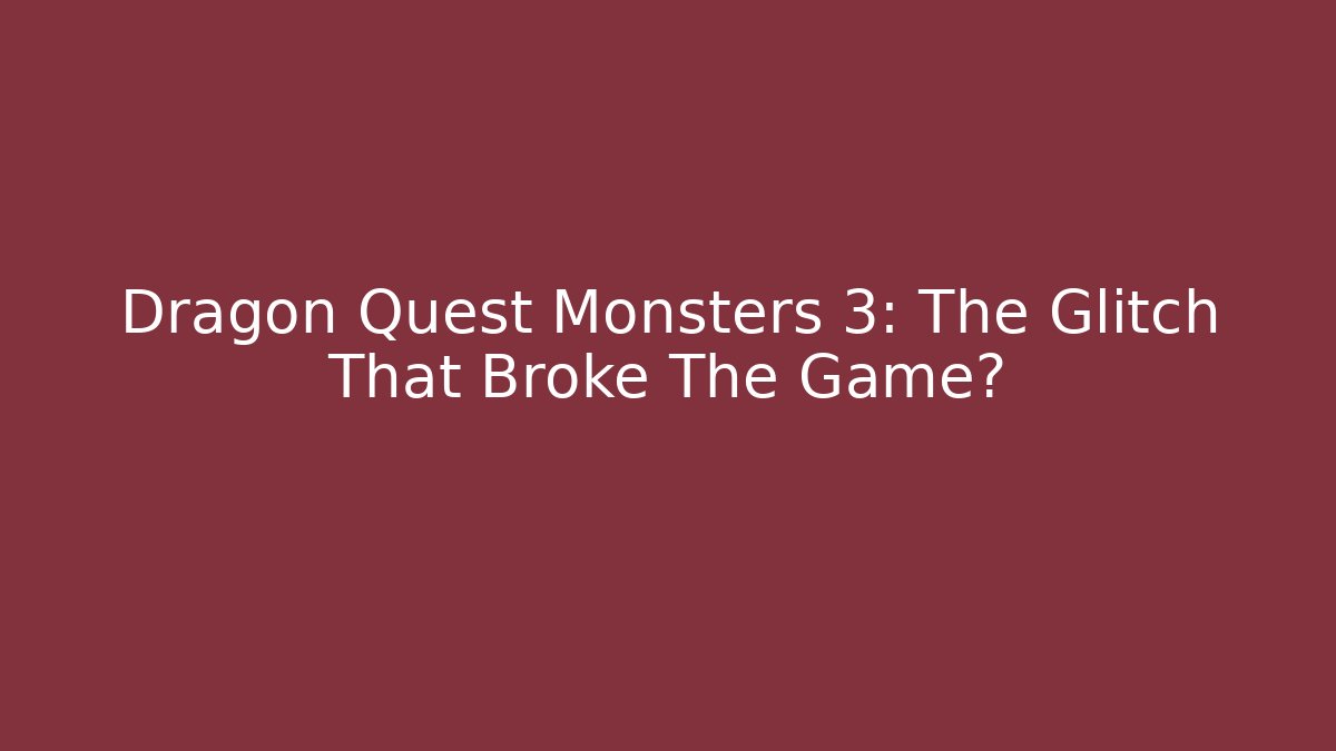 Dragon Quest Monsters 3: The Glitch That Broke The Game? - Critter Realm