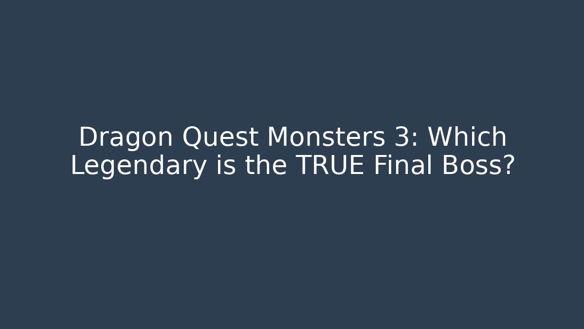 Dragon Quest Monsters 3: Which Legendary is the TRUE Final Boss?