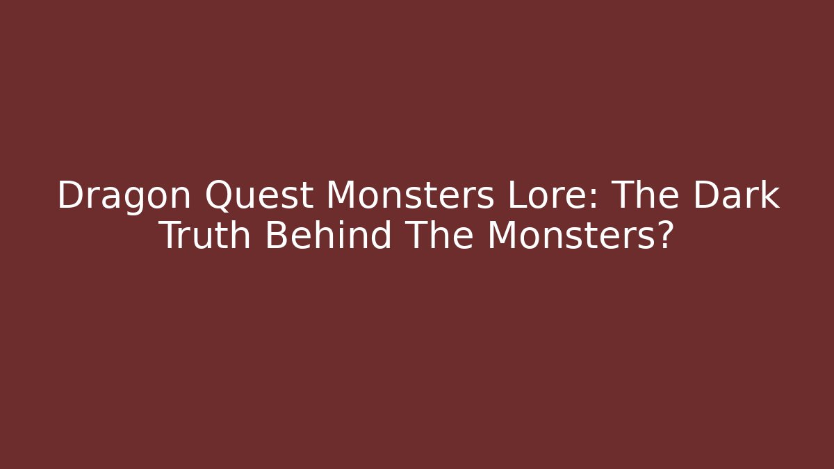 Dragon Quest Monsters Lore: The Dark Truth Behind The Monsters?
