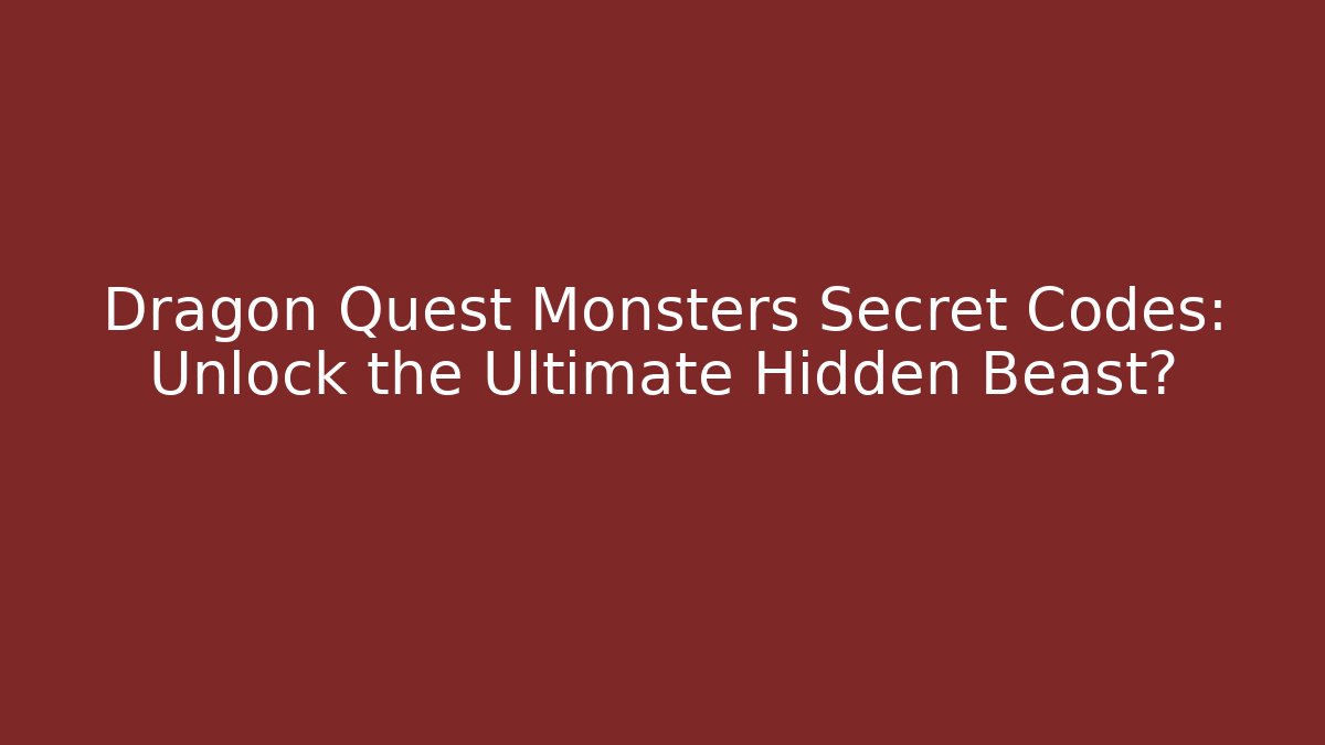 Dragon Quest Monsters Secret Codes: Unlock the Ultimate Hidden Beast? - Critter Realm