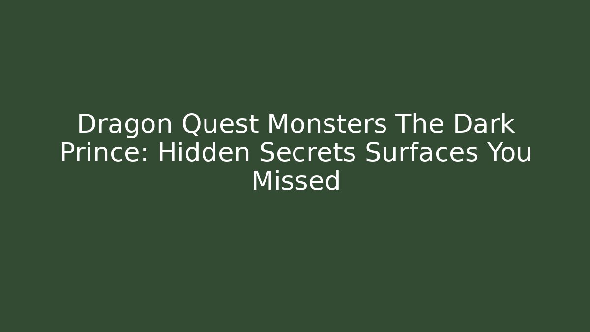 Dragon Quest Monsters The Dark Prince: Hidden Secrets Surfaces You Missed
