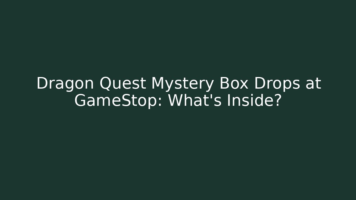 Dragon Quest Mystery Box Drops at GameStop: What's Inside?