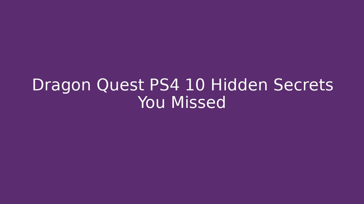 Dragon Quest PS4 10 Hidden Secrets You Missed