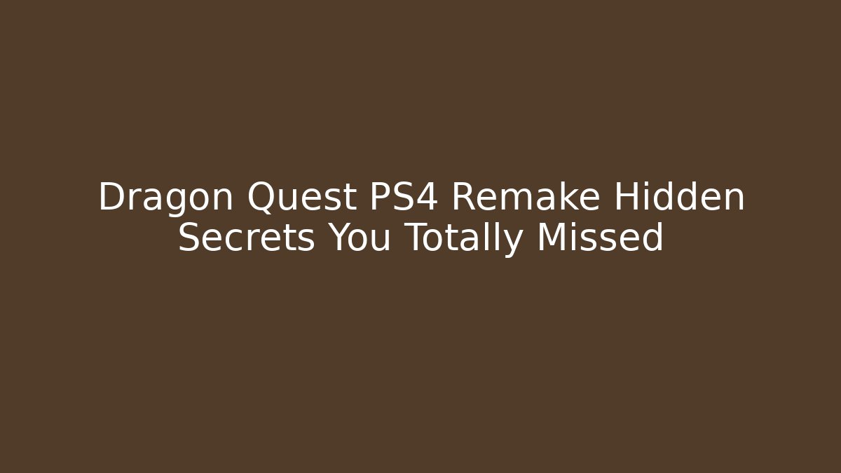 Dragon Quest PS4 Remake Hidden Secrets You Totally Missed