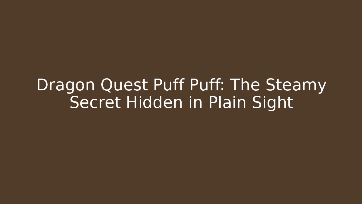 Dragon Quest Puff Puff: The Steamy Secret Hidden in Plain Sight