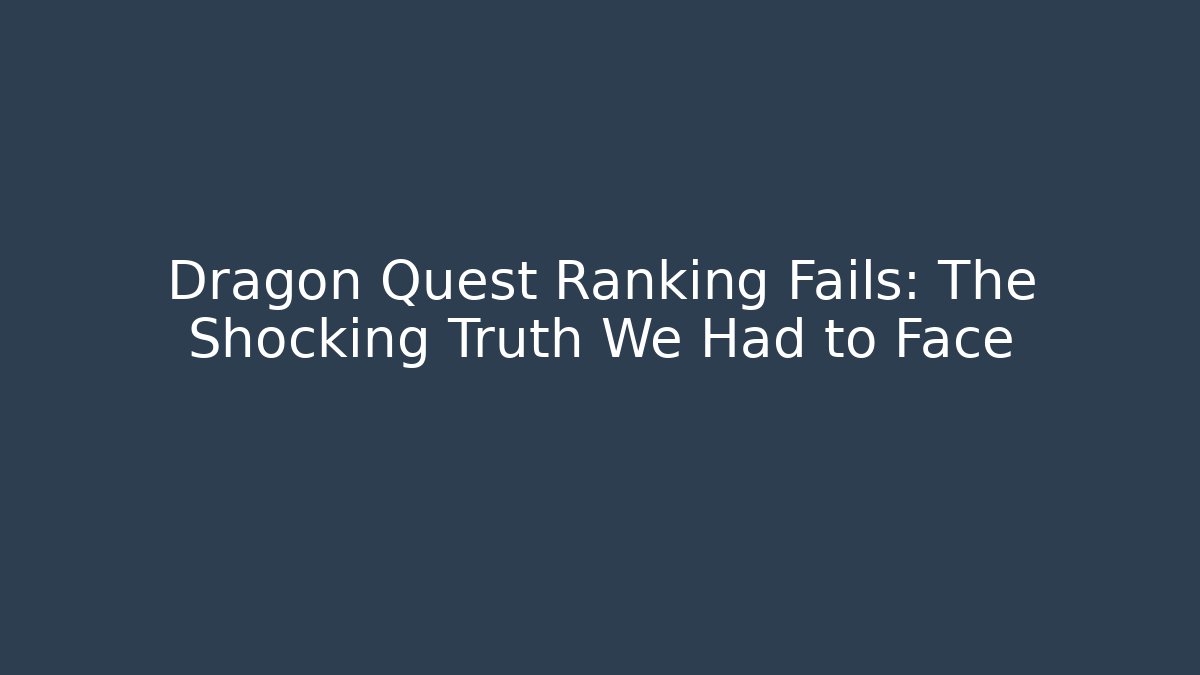 Dragon Quest Ranking Fails: The Shocking Truth We Had to Face
