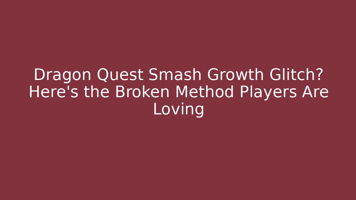 Dragon Quest Smash Growth Glitch? Here's the Broken Method Players Are Loving