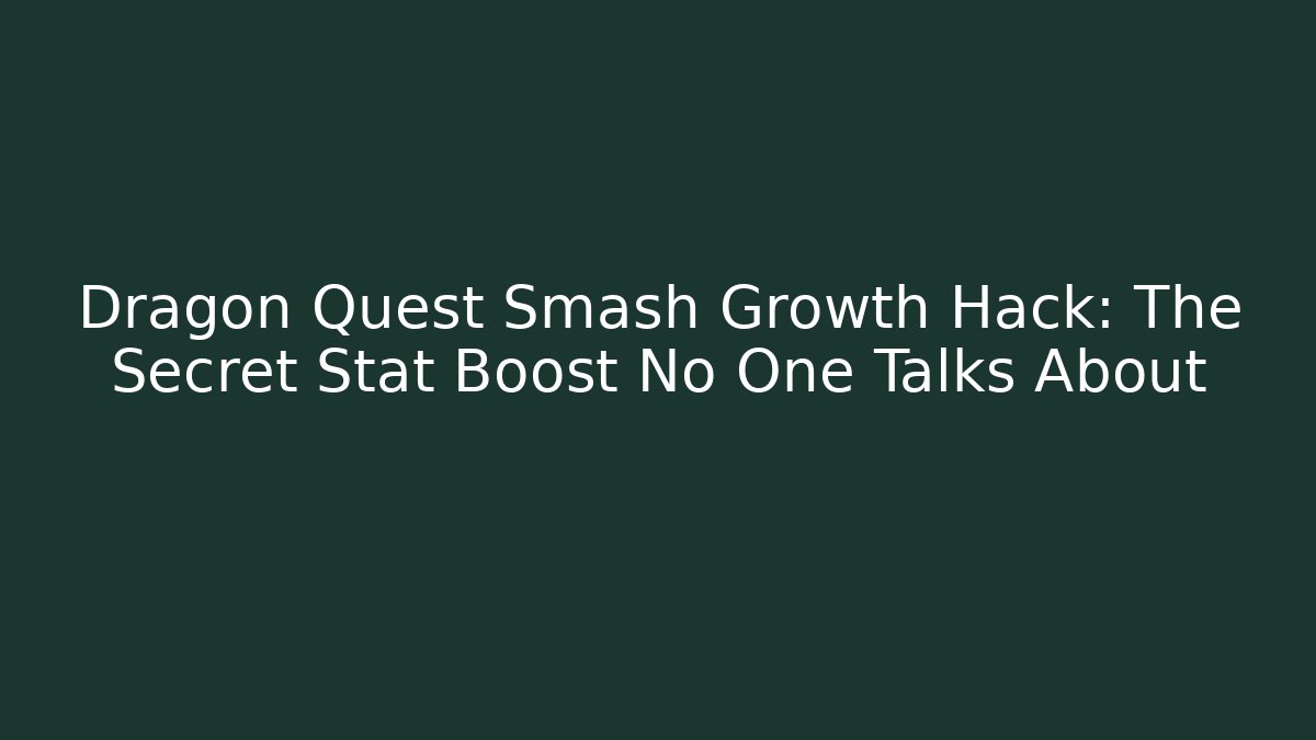 Dragon Quest Smash Growth Hack: The Secret Stat Boost No One Talks About