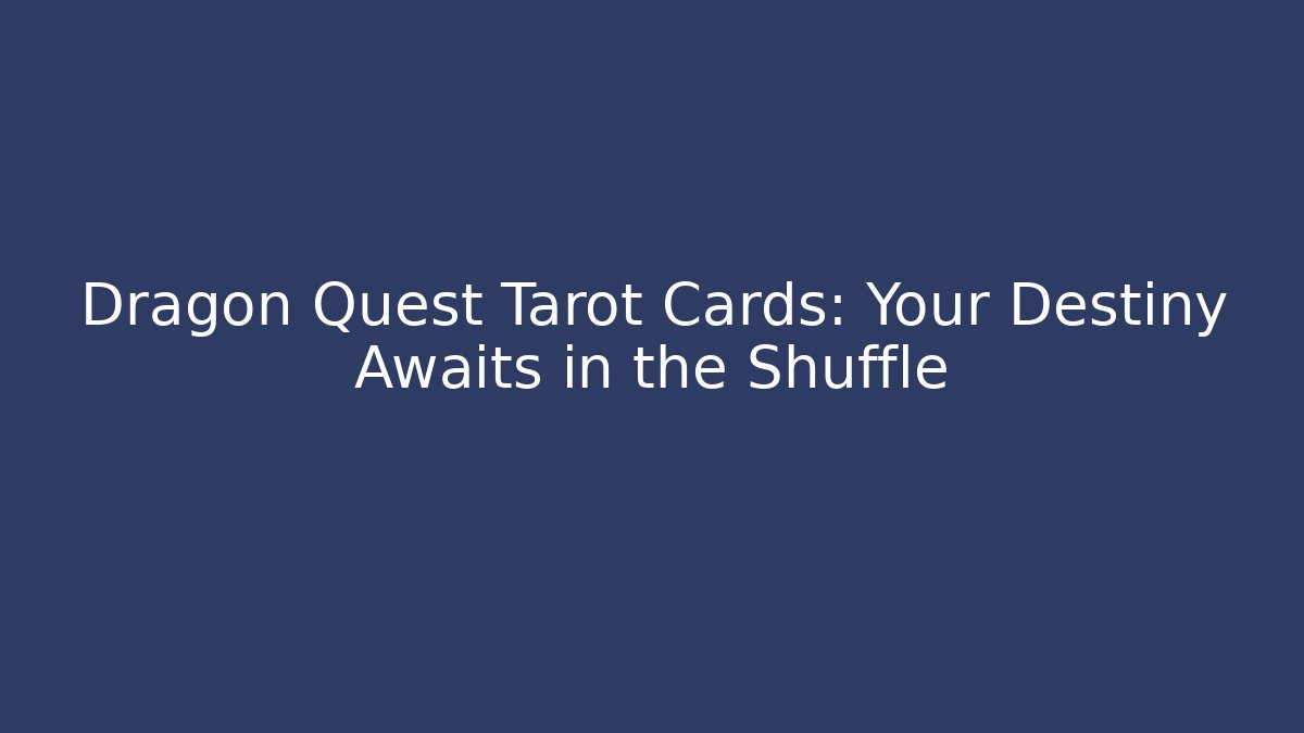 Dragon Quest Tarot Cards: Your Destiny Awaits in the Shuffle
