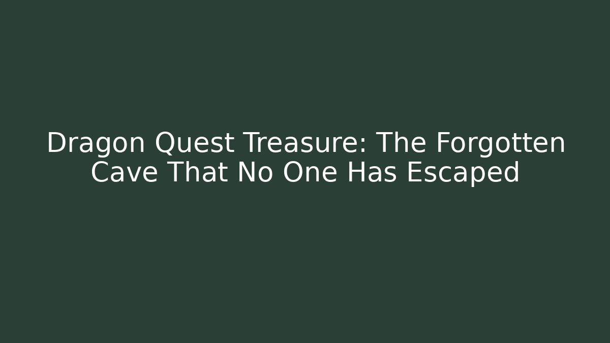 Dragon Quest Treasure: The Forgotten Cave That No One Has Escaped
