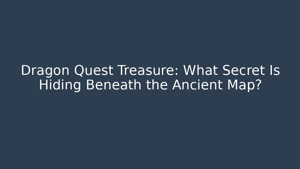 Dragon Quest Treasure: What Secret Is Hiding Beneath the Ancient Map?