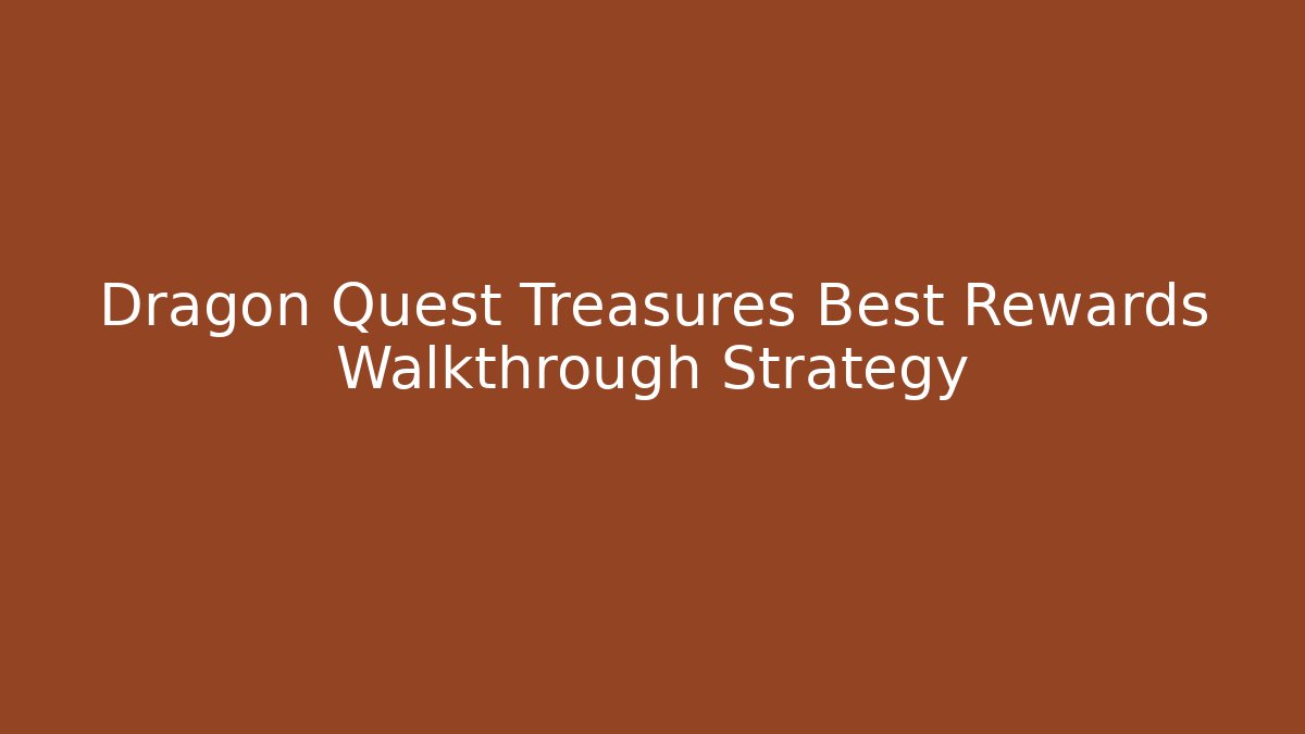Dragon Quest Treasures Best Rewards Walkthrough Strategy - Critter Realm