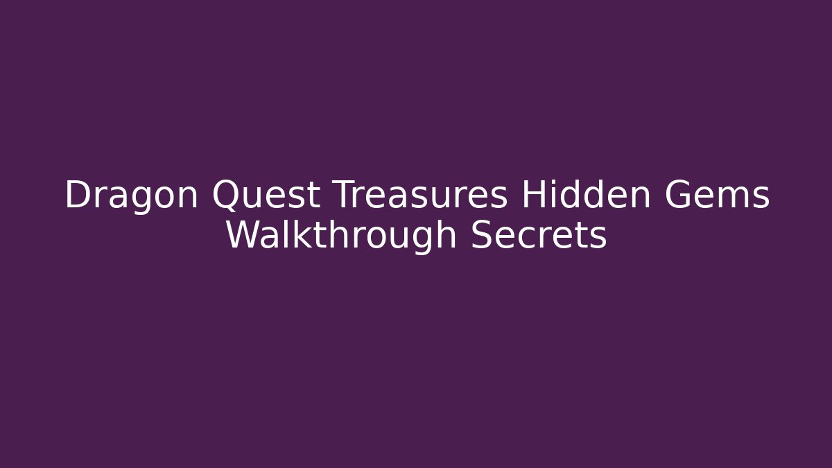 Dragon Quest Treasures Hidden Gems Walkthrough Secrets