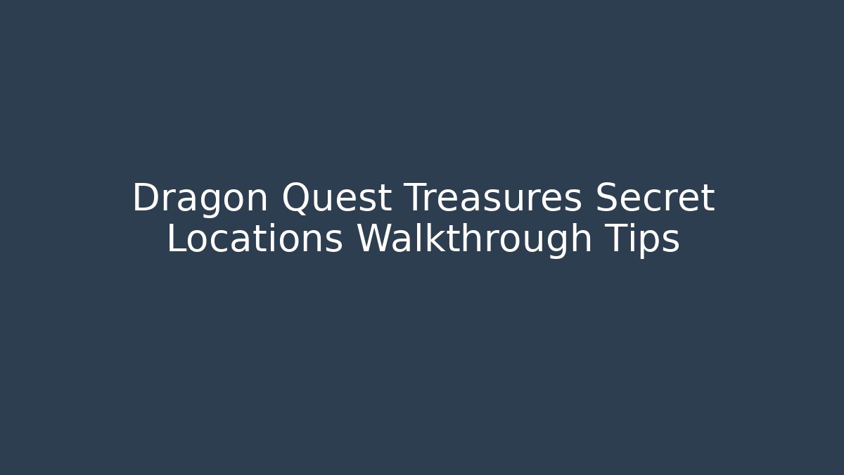 Dragon Quest Treasures Secret Locations Walkthrough Tips - Critter Realm