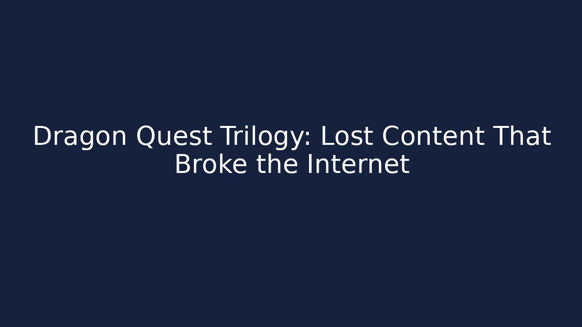 Dragon Quest Trilogy: Lost Content That Broke the Internet