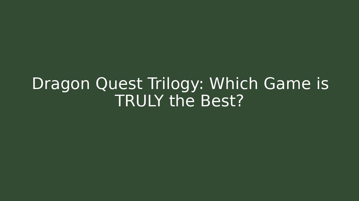 Dragon Quest Trilogy: Which Game is TRULY the Best?