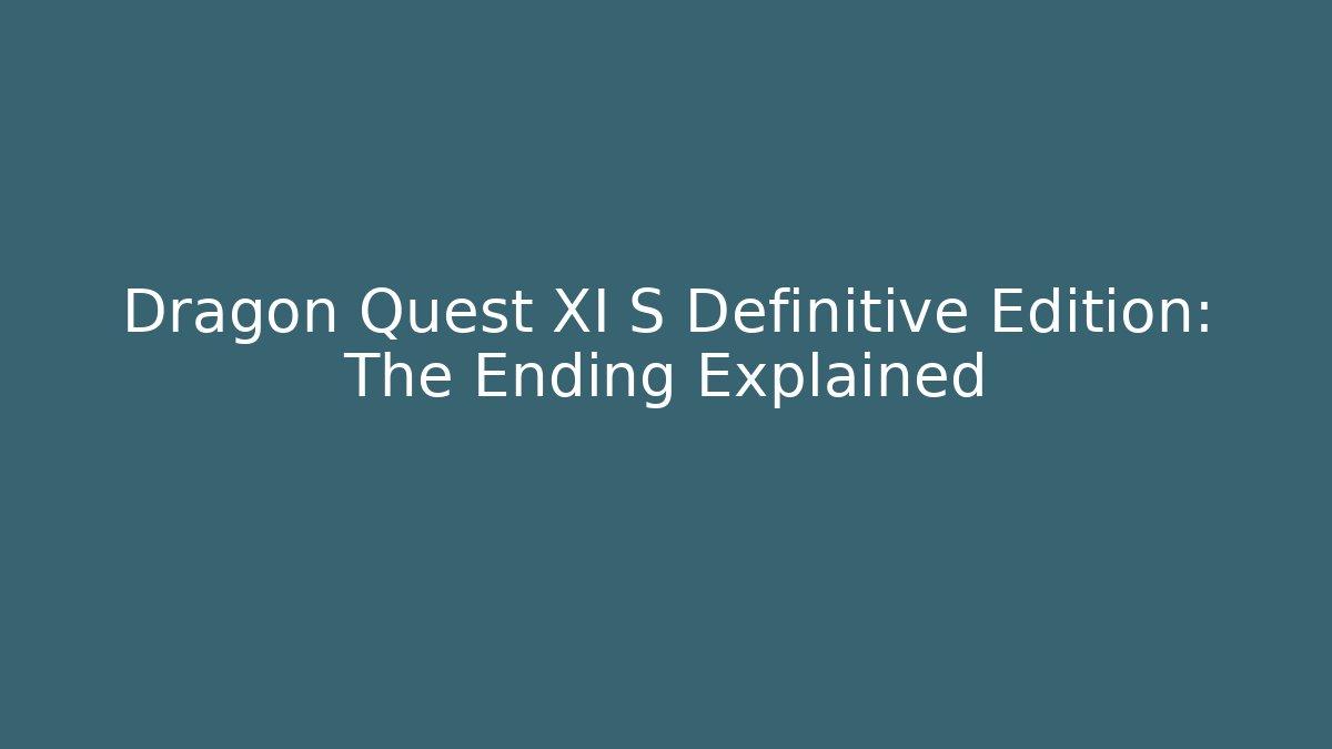 Dragon Quest XI S Definitive Edition: The Ending Explained
