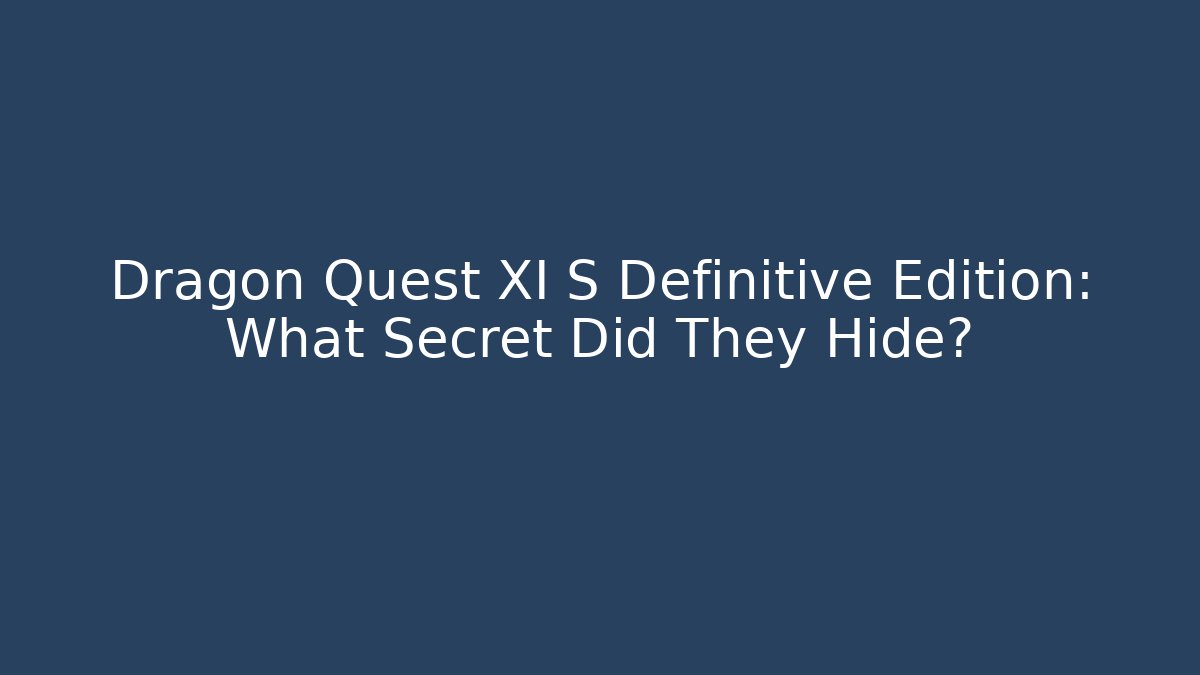 Dragon Quest XI S Definitive Edition: What Secret Did They Hide?