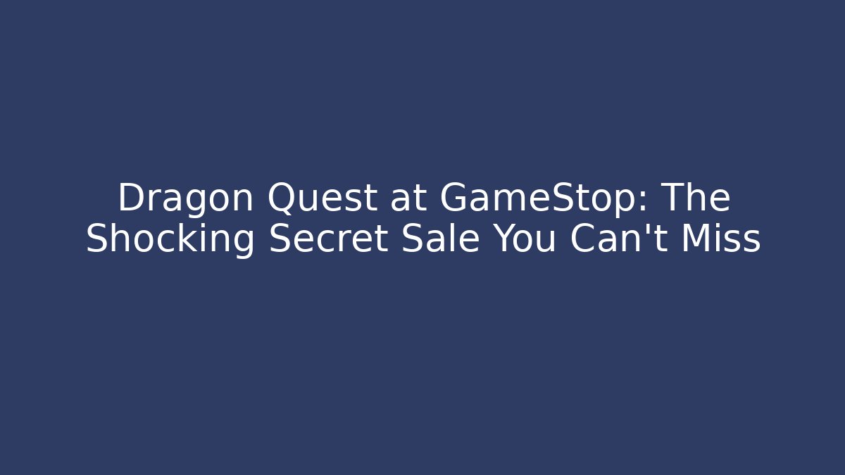 Dragon Quest at GameStop: The Shocking Secret Sale You Can't Miss