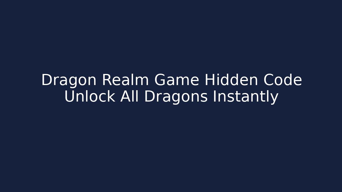 Dragon Realm Game Hidden Code Unlock All Dragons Instantly