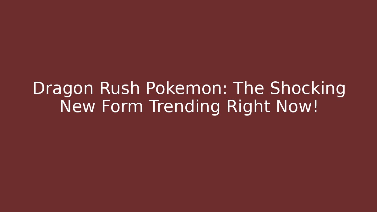 Dragon Rush Pokémon: The Shocking New Form Trending Right Now! - Critter Realm